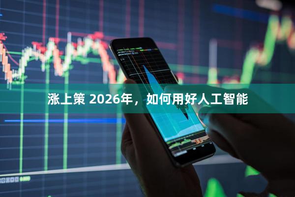 涨上策 2026年,如何用好人工智能
